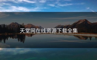 天堂网在线资源下载全集