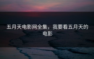 五月天电影网全集，我要看五月天的电影