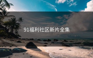 91福利社区新片全集