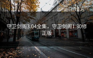 守卫剑阁3.04全集，守卫剑阁1.30修正版