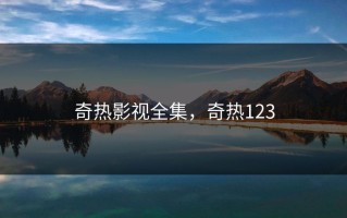 奇热影视全集，奇热123