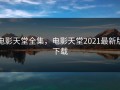 电影天堂全集，电影天堂2021最新版下载