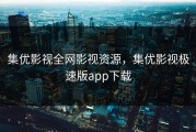 集优影视全网影视资源，集优影视极速版app下载