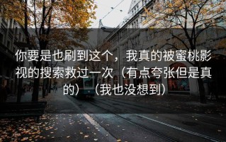 你要是也刷到这个，我真的被蜜桃影视的搜索救过一次（有点夸张但是真的）（我也没想到）