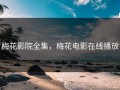 梅花影院全集，梅花电影在线播放