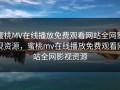 蜜桃MV在线播放免费观看网站全网影视资源，蜜桃mv在线播放免费观看网站全网影视资源