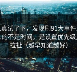 我认真试了下，发现刷91大事件最折磨人的不是时间，是设置优先级反复拉扯（越早知道越好）